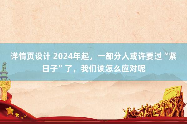 详情页设计 2024年起，一部分人或许要过“紧日子”了，我们该怎么应对呢