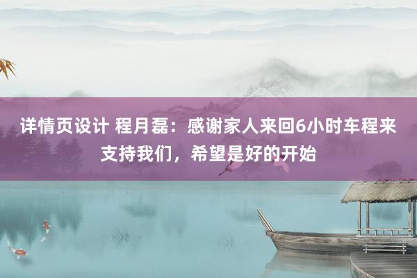 详情页设计 程月磊：感谢家人来回6小时车程来支持我们，希望是好的开始