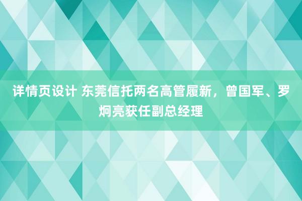 详情页设计 东莞信托两名高管履新，曾国军、罗炯亮获任副总经理