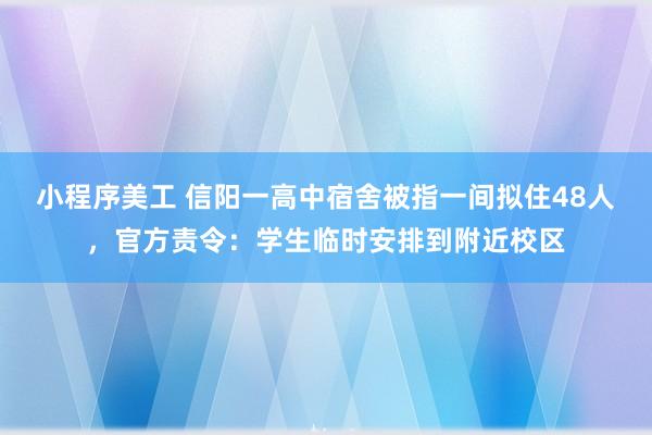 小程序美工 信阳一高中宿舍被指一间拟住48人，官方责令：学生临时安排到附近校区