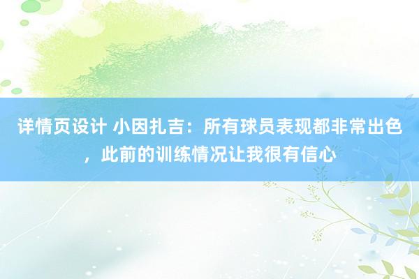 详情页设计 小因扎吉：所有球员表现都非常出色，此前的训练情况让我很有信心